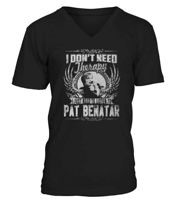 I Dont Need Therapy I Just Need To Listen To Pat Benatar TShirt V-Neck T-shirt
