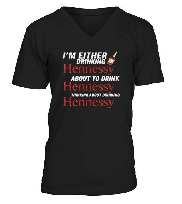 Im either drinking Hennessy about to drink Hennessy shirt V-Neck T-shirt