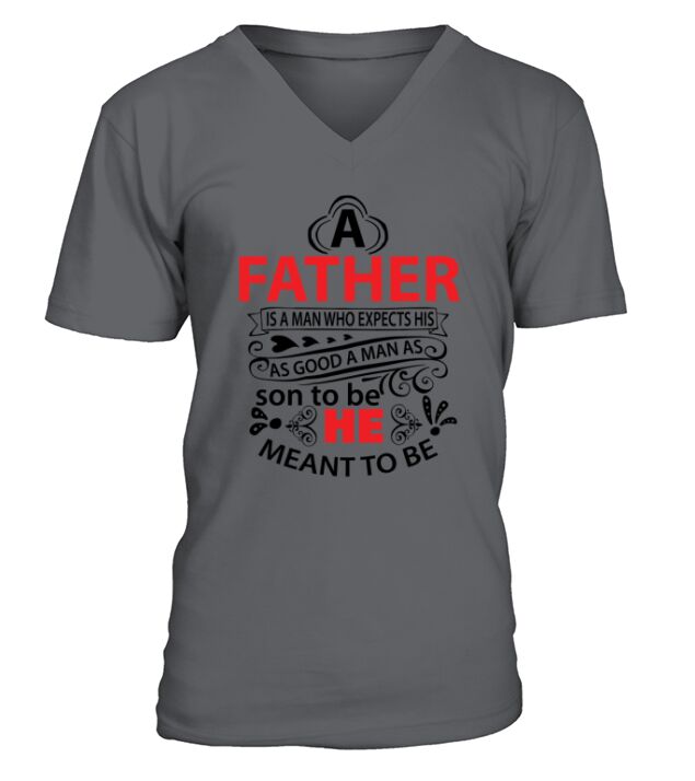 A Father is a Man who expects his as good a man as Son to be He meant to be V-Neck T-shirt