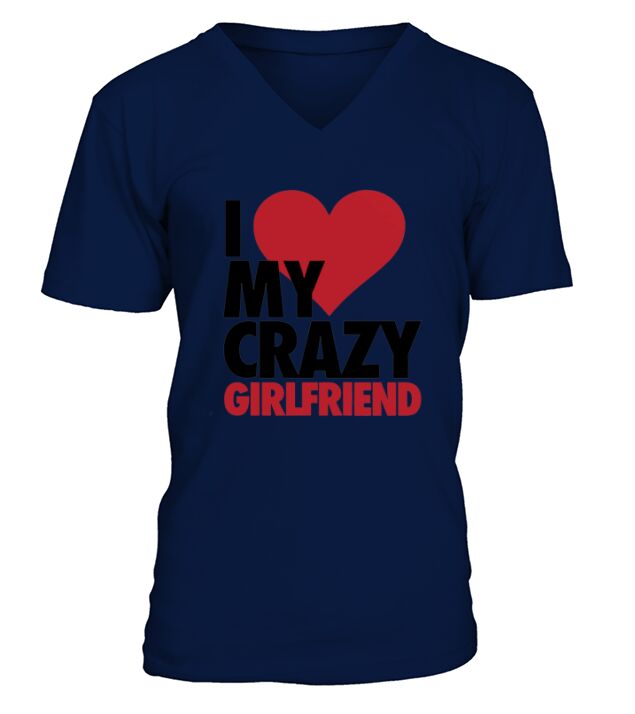 I Love My Crazy Girlfriend Zip Hoodies &amp;amp; Jackets 1 V-Neck T-shirt
