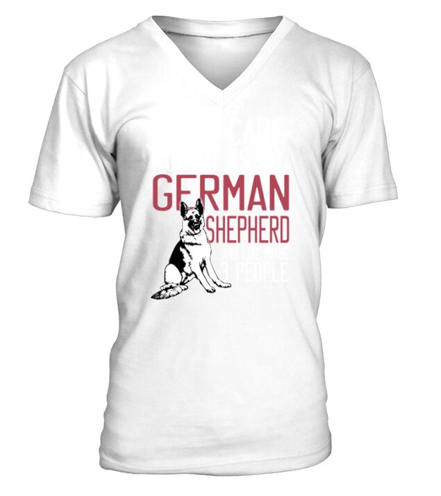 All I Care About Is My German Shepherd And Like Maybe 3 People V-Neck T-shirt