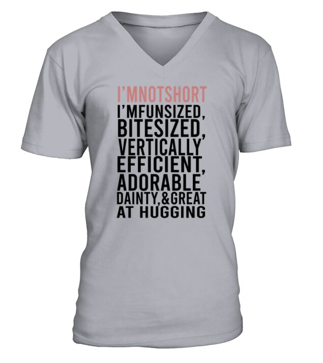 Im Not Short Im Fun Sized Bite Sized Vertically Efficient Adorable Danty &amp;amp; Great At Hugging V-Neck T-shirt