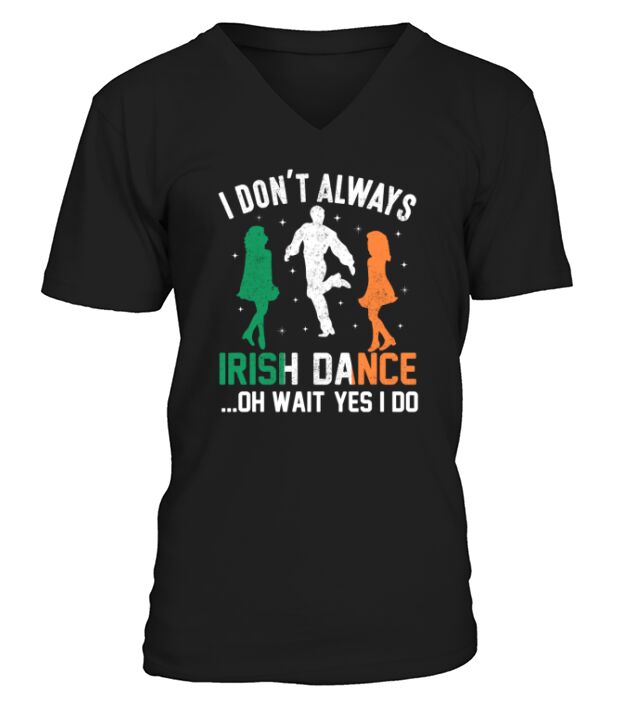I dont always Irish dance ... oh wait yes I do V-Neck T-shirt