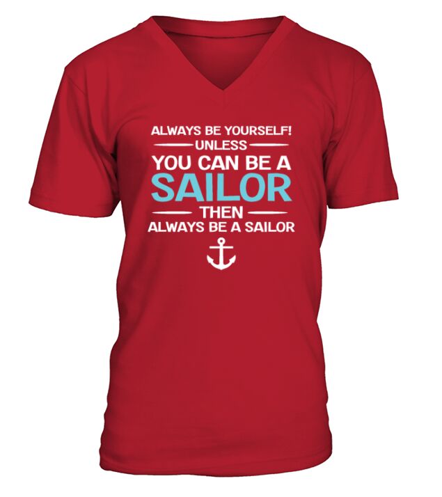 Sailing - Be Yourself Unless You Can Be A Sailor V-Neck T-shirt