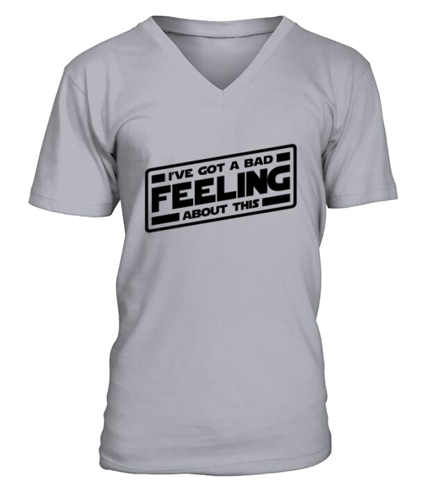 Ive Got A Bad Feeling About This V-Neck T-shirt