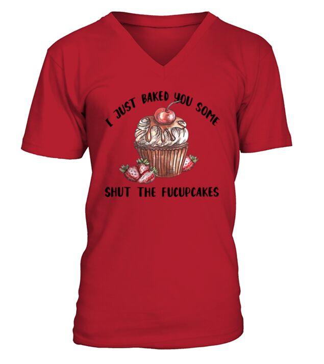 I just baked you some shut the Fucupcakes shirt V-Neck T-shirt