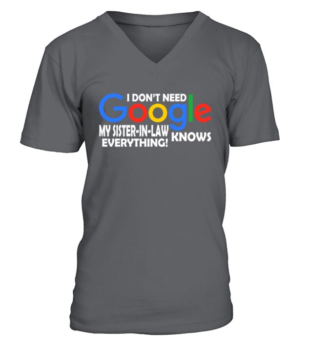 I Dont Need Google My Sister-in-law Knows Everything Father Mother Family 2020 V-Neck T-shirt