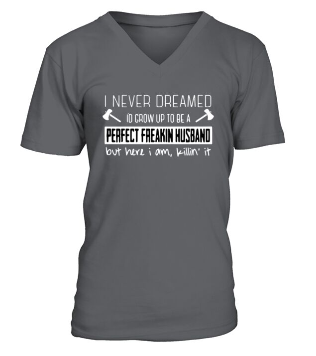 I never dreamed Id grow up to be a perfect freakin husband V-Neck T-shirt