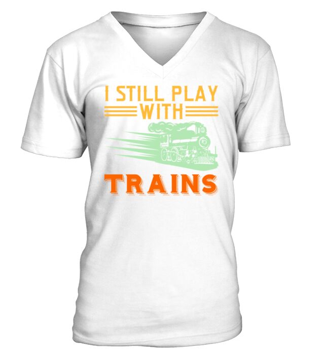 I Still Play With Trains Tshirt Design Travel V-Neck T-shirt