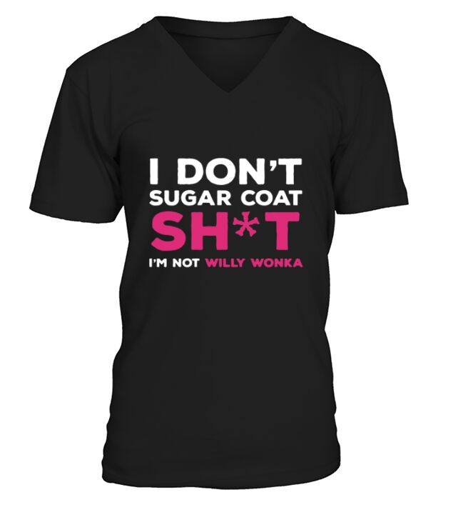 I Don’t Sugar Coat Shit I’m Not Willy Wonka Version2 – T-shirts V-Neck T-shirt