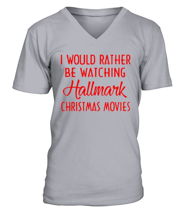 I Would Rather Be Watching Hallmark Christmas Movies - Sweat Shirt V-Neck T-shirt