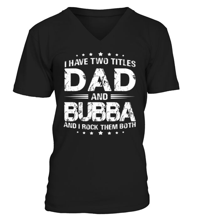 I Have Two Titles Dad And Bubba Tshirt Fathers Day Gift V-Neck T-shirt