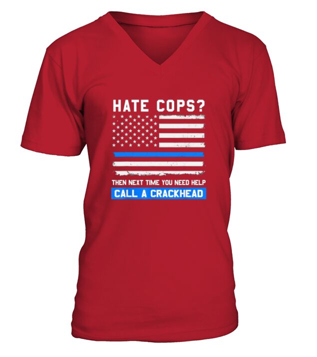 Police Hate Cops Then Next Time You Need Help Call A Crackhead V-Neck T-shirt