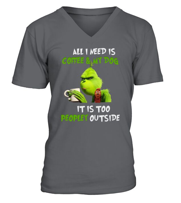 Grinch All I Need Is Coffee And My Dog It Is Too Peopley Outside - Classic Ladies Tee V-Neck T-shirt
