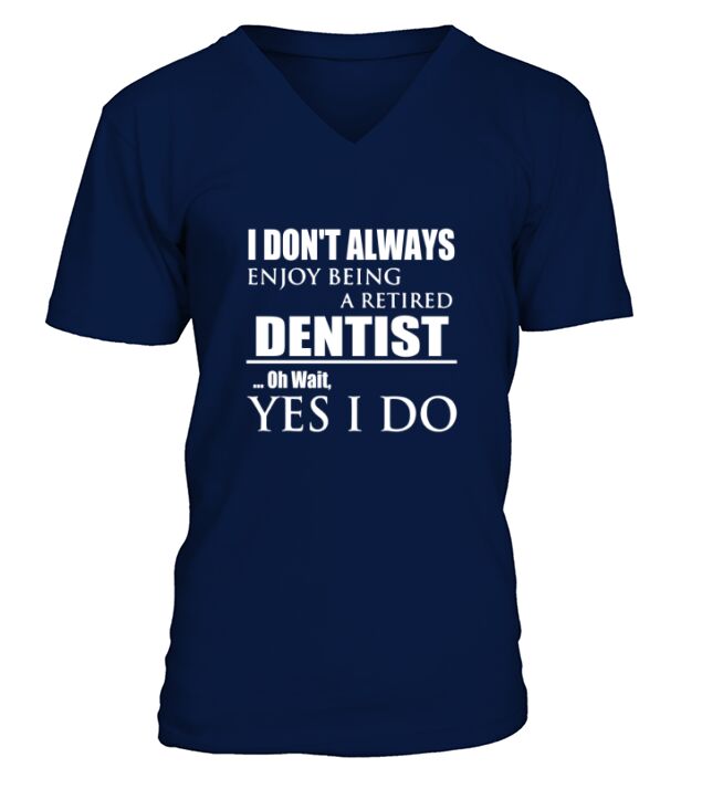 I Dont Always Enjoy Being A Retired Dentist T shirt V-Neck T-shirt