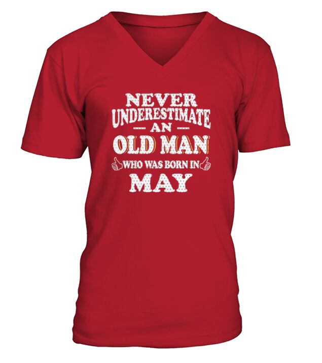MAY NEVER UNDERESTIMATE AN OLD MAN WHO WAS BORN MAY  - Birthday Shirts - Birthday t shirts - Birthday gifts - Birthday - MAY - Born in MAY V-Neck T-shirt