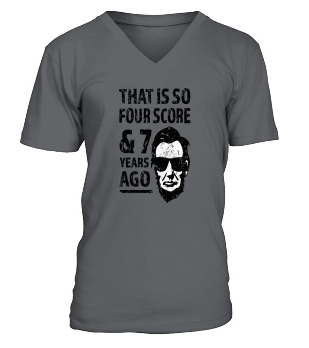 That is so 4 Score and 7 years ago funny Lincoln V-Neck T-shirt