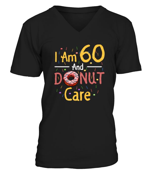 I Am 60 And Donut Care 60th Birthday Tshirt Gift V-Neck T-shirt